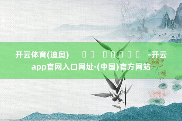 开云体育　　(迪奥)      		  					  -开云app官网入口网址·(中国)官方网站